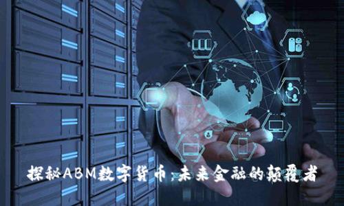探秘ABM数字货币：未来金融的颠覆者