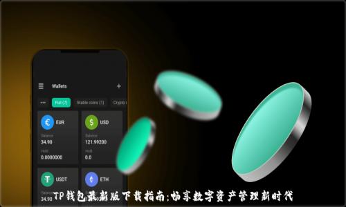   
TP钱包最新版下载指南：畅享数字资产管理新时代