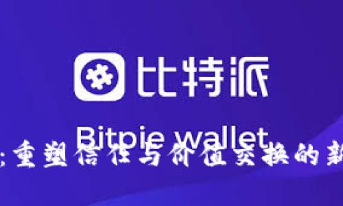 区块链：重塑信任与价值交换的新兴技术