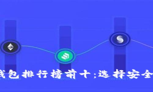 2023年加密货币钱包排行榜前十：选择安全与便捷的最佳方案