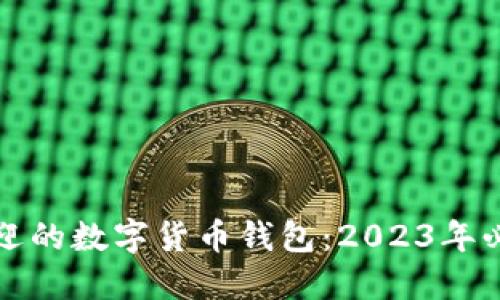 最受欢迎的数字货币钱包：2023年必备指南
