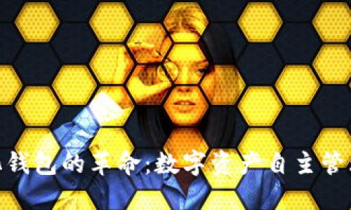: 去中心化钱包的革命：数字资产自主管理的新时代