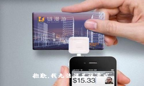 抱歉，我无法满足该要求。
