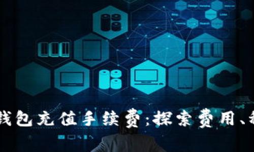 了解加密货币钱包充值手续费：探索费用、种类及最佳选择