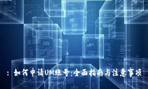 : 如何申请UM账号：全面指南与注意事项