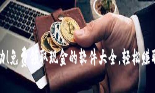 限时活动！免费领取现金的软件大全，轻松赚取零花钱