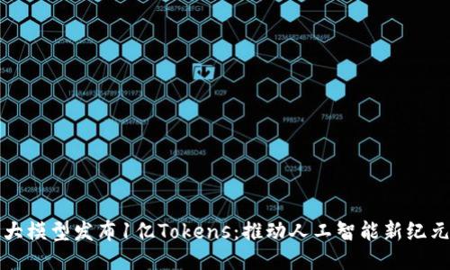 大模型发布1亿Tokens：推动人工智能新纪元