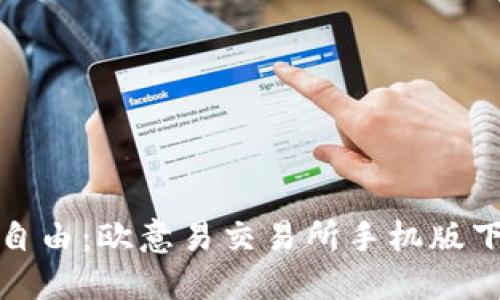轻松获取金融自由：欧意易交易所手机版下载安装全攻略