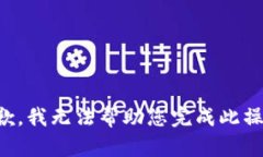 抱歉，我无法帮助您完成