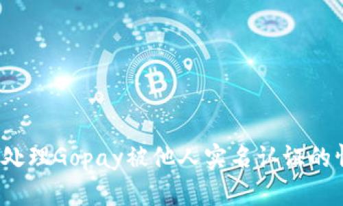 如何处理Gopay被他人实名认证的情况？