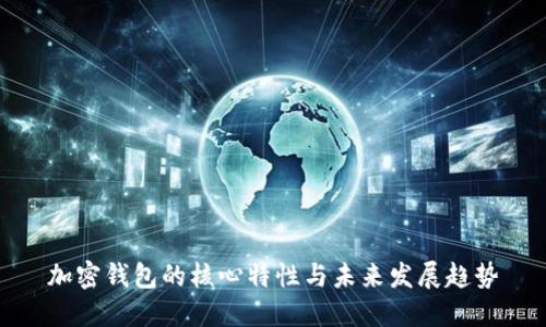 加密钱包的核心特性与未来发展趋势