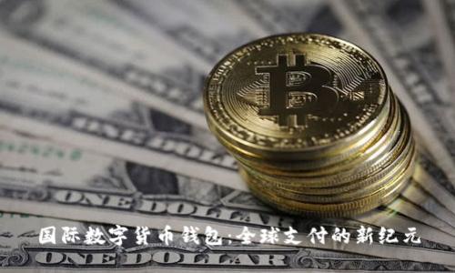 国际数字货币钱包：全球支付的新纪元