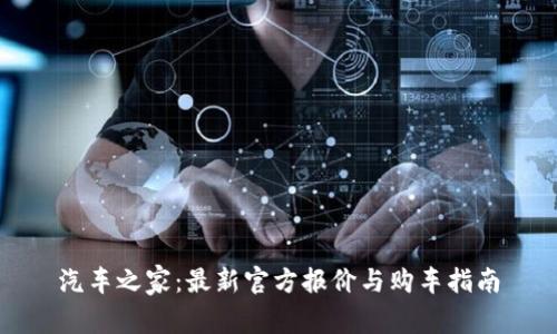 汽车之家：最新官方报价与购车指南