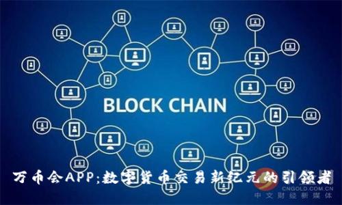 万币会APP：数字货币交易新纪元的引领者