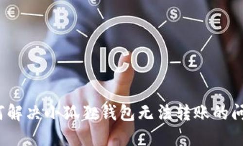 如何解决小狐狸钱包无法转账的问题？