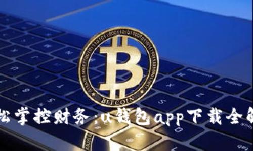 轻松掌控财务：u钱包app下载全解析