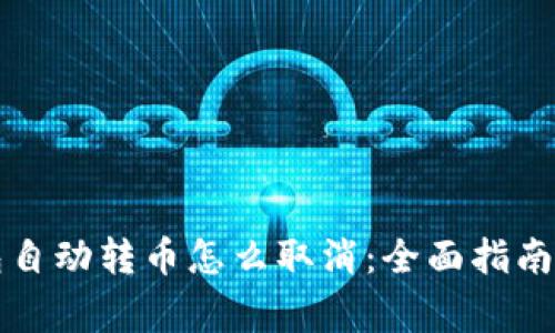 区块链钱包自动转币怎么取消：全面指南与注意事项
