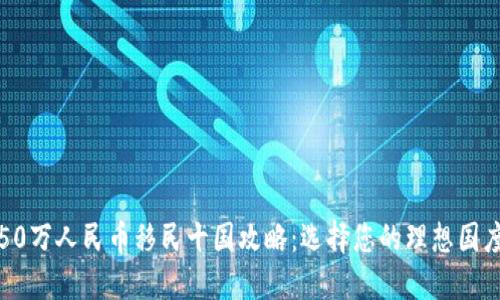 50万人民币移民十国攻略：选择您的理想国度