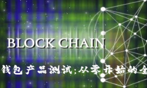区块链钱包产品测试:从零开始的全面指南