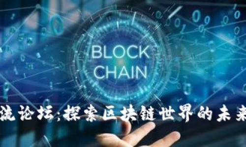 币圈交流论坛：探索区块链世界的未来与机遇