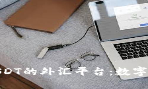 探索支持USDT的外汇平台：数字货币新机遇