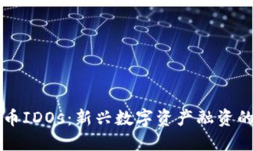 虚拟币IDOs：新兴数字资产融资的未来