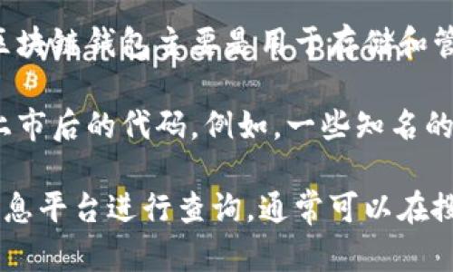 区块链钱包股票代码并不是一个固定的概念，因为不同的区块链钱包服务商可能存在各自的股票代码。区块链钱包主要是用于存储和管理加密货币的工具，而许多区块链项目或公司的股票代码则与其提供的服务、股市以及交易所密切相关。

举例来说，如果你想了解一个特定的区块链钱包公司的股票代码，你需要找到该公司在相应证券交易所上市后的代码。例如，一些知名的加密货币相关公司，如Coinbase，其在纳斯达克交易所的股票代码是COIN。

如果你对某个特定的区块链钱包或与区块链相关的公司感兴趣，可以通过相关的财务网站或股票市场信息平台进行查询，通常可以在搜索引擎中使用“[公司名称] 股票代码”进行寻找。