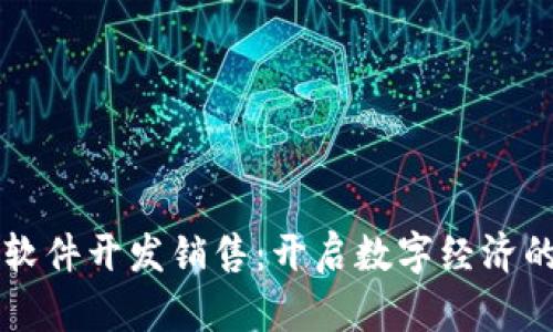 区块链软件开发销售：开启数字经济的新纪元