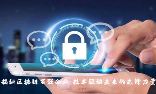 揭秘区块链百强企业：技术驱动未来的先锋力量