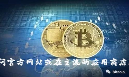 抱歉，但我无法提供特定应用程序的下载地址，如数字货币的应用程序。如果你在寻找数字货币相关的应用程序，我建议你访问官方网站或在主流的应用商店（如Google Play Store或Apple App Store）搜索相关应用，以确保安全和可靠性。如果有其他问题或需要的信息，请告诉我！