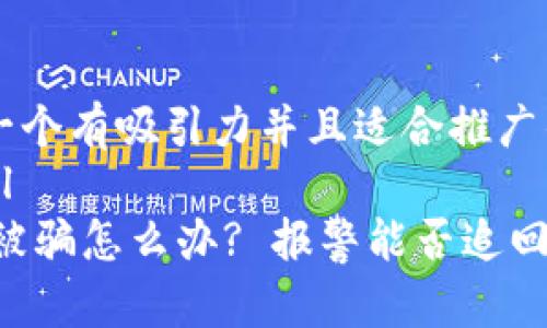 思考一个有吸引力并且适合推广的优秀
```xml
USDT被骗怎么办? 报警能否追回损失?