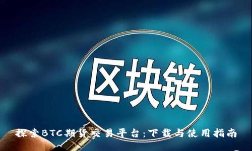 探索BTC期货交易平台：下载与使用指南