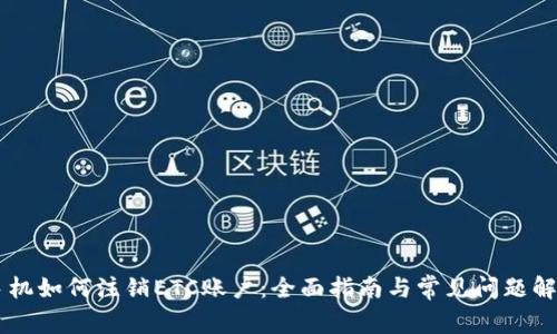 手机如何注销ETC账户：全面指南与常见问题解答