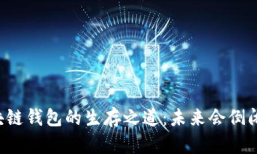 区块链钱包的生存之道：未来会倒闭吗？