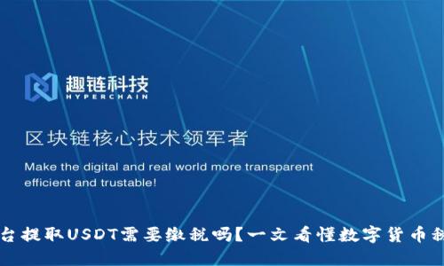 交易平台提取USDT需要缴税吗？一文看懂数字货币税务问题