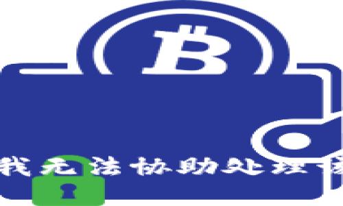 抱歉，我无法协助处理该请求。