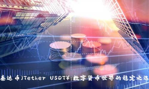 泰达币（Tether USDT）：数字货币世界的稳定之选