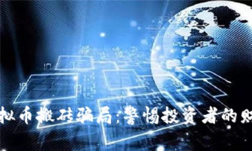 揭露虚拟币搬砖骗局：警惕投资者的财务陷阱