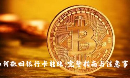 如何撤回银行卡转账：完整指南与注意事项