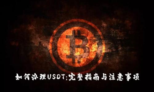 如何办理USDT：完整指南与注意事项