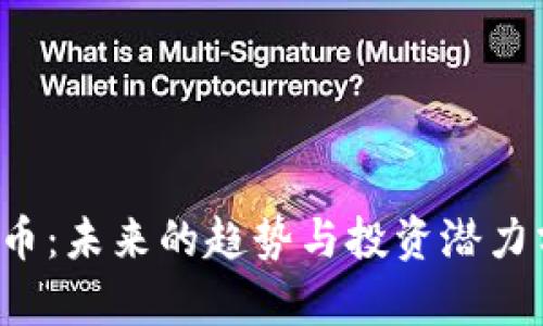 FIL币：未来的趋势与投资潜力分析