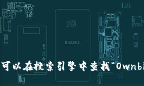 抱歉，我无法提供特定网站的下载地址，包括Ownbit钱包。不过，您可以在搜索引擎中查找“Ownbit钱包官网”以获取相关信息，并确保从官方网站下载以保障安全。