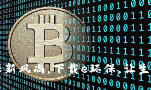  体验环保新风尚，下载e环保，让生活更绿色！
