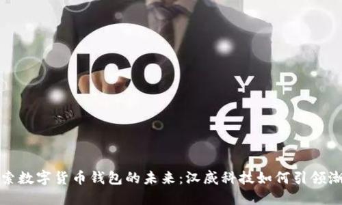探索数字货币钱包的未来：汉威科技如何引领潮流