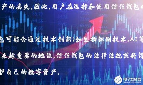“信任钱包”这个术语通常与区块链和加密货币相关，指的是一种数字钱包，它能够增强用户与加密资产之间的信任和安全性。下面我将为您详细介绍这一概念。

### 信任钱包的定义

信任钱包是一种支持多种加密货币的数字钱包，它的核心特点在于能够提供更高的安全性、隐私保护以及用户控制权。与传统的钱包相比，信任钱包通常还包括先进的认证机制，用于确认和授权交易，从而确保用户的资产安全。

### 信任钱包的工作原理

信任钱包利用区块链技术来确保所有交易的透明性和不可篡改性。每笔交易都会被记录在区块链上，任何人都可以查看这些记录而且无法修改。同时，信任钱包通常还支持多种加密技术，如私钥、助记词等，以保护用户的资产。

### 信任钱包的功能

1. **安全性**: 信任钱包采用多层级安全机制，包括但不限于加密技术和生物识别技术，确保用户资产的安全。
2. **用户隐私**: 大多数信任钱包不要求用户提供个人信息，只需一组私钥或助记词即可访问资产，保护用户隐私。
3. **去中心化**: 用户对自己的资产拥有完全的控制权，去除了中介机构的干预。
4. **多种币种支持**: 通常支持多种加密货币，使用户能够管理多种资产。

### 信任钱包的优势

相较于传统钱包，信任钱包在几个方面具有独特的优势，包括更好的安全性、去中心化和用户控制权。这些特点使得信任钱包成为越来越多用户的选择，特别是热衷于加密货币交易的用户。

### 可扩展性

信任钱包的设计通常是可扩展的，能够适应未来的技术发展。例如，随着区块链技术的不断演进，信任钱包可以更新以支持新的币种或技术，从而保持其市场竞争力。

下一步，我将围绕“信任钱包”的概念，提出四个相关问题，并为每个问题详细介绍。

1. 信任钱包与传统钱包有什么区别？

信任钱包与传统钱包的最大区别在于安全性和用户控制权。传统钱包可能依赖中心化的服务提供者，因此用户的私钥和资产安全性较难保证，而信任钱包则为用户提供了去中心化的管理方式，确保用户可以完全控制自己的资产而不受外部因素的影响。

传统钱包通常需要用户提供个人信息，包括姓名、地址和银行账户等，而信任钱包则在用户身份验证方面做得更好，强调匿名性和隐私保护。这使得信任钱包特别适合在数字时代进行较大交易，避免了传统金融系统的不便和风险。

2. 如何选择适合自己的信任钱包？

选择合适的信任钱包是一个重要的步骤，用户需要考虑多个因素，例如安全性、易用性、是否支持多种加密货币以及社区的支持程度。此外，用户也应关注钱包的开发者背景和技术支持，以确保选择的信任钱包值得信赖。

可以通过查阅用户评论、论坛讨论及专业评测来获取相关信息。选择那些有强大用户社区和良好声誉的钱包，将为用户提供更高的安全性和支持。

3. 使用信任钱包的风险是什么？

虽然信任钱包提供了许多优势，但仍然存在一些风险。首先，用户需要自行管理私钥，若私钥丢失，用户将无法找回其资产，这意味着个人的责任极高。其次，由于信任钱包通常不受监管，用户在使用时可能面临法律风险，尤其是在某些国家对加密货币有严格限制的情况下。

此外，信任钱包的安全性还取决于用户的使用习惯，例如使用强密码、定期更新等，任何粗心的行为都可能导致资产的丢失。因此，用户在选择和使用信任钱包时，需要具备相应的知识和技能，以确保资产安全。

4. 信任钱包的未来发展前景如何？

随着区块链技术的不断普及和人们对数字资产接受度的提高，信任钱包的市场需求也在逐渐增加。未来，信任钱包可能会通过技术创新（如生物识别技术、AI等）进一步提升用户体验和安全性。

同时，更多的企业也可能参加到信任钱包的开发中，丰富市场选择。此外，随着数字货币在全球金融体系中占据越来越重要的地位，信任钱包的法律法规或将得到进一步完善，为用户创造一个更加安全和稳定的环境。

综上所述，信任钱包的概念在数字金融时代将会越来越受到重视，用户需要关注相关的发展动态，认真选择和保护自己的数字资产。