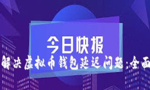 如何解决虚拟币钱包延迟问题：全面指南