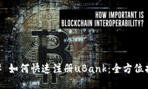 ## 如何快速注册uBank：全方位指南