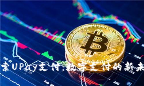 探索UPay支付：数字支付的新未来