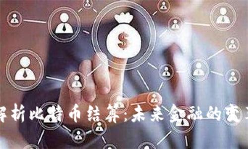 深入解析比特币结算：未来金融的变革之路
