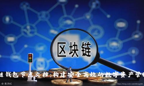 区块链钱包节点文档：构建安全高效的数字资产管理平台